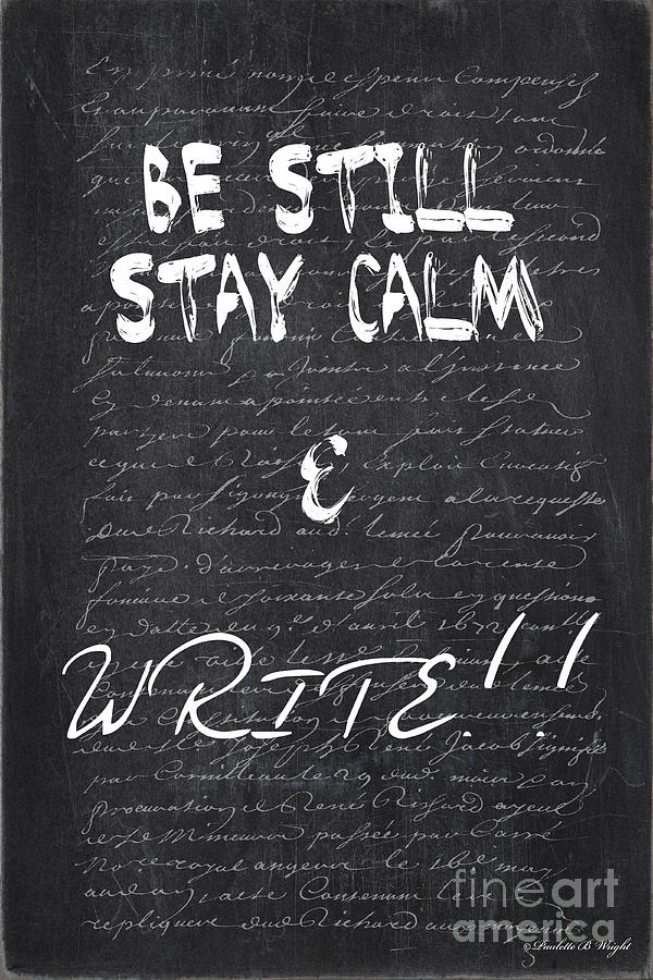 Be Still - Stay Calm - Write Digital Art by Paulette B Wright