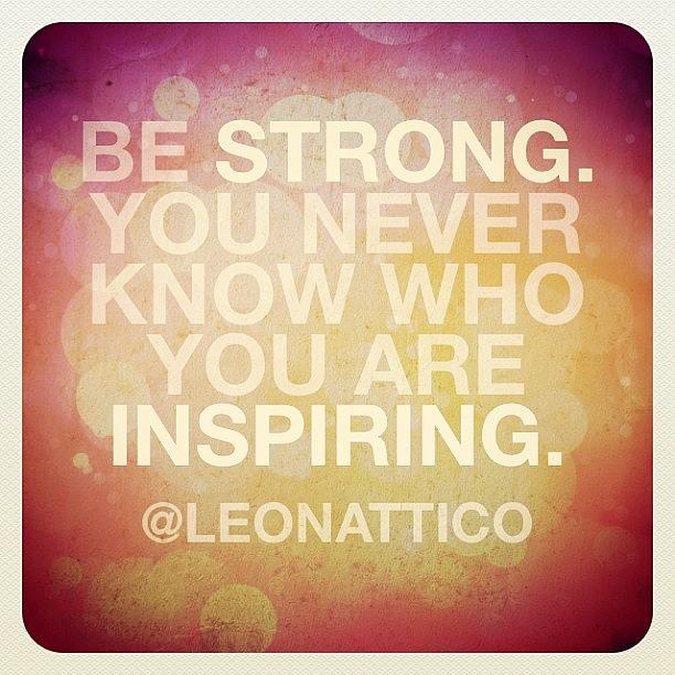 Inspirational Photograph - Be Strong. #quote #quoteoftheday by Lee-o DeLeon