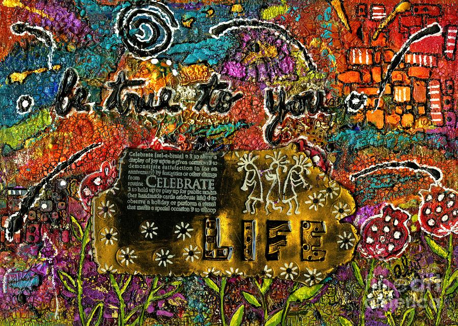 Be True to YOU and Celebrate LIFE Mixed Media by Angela L Walker
