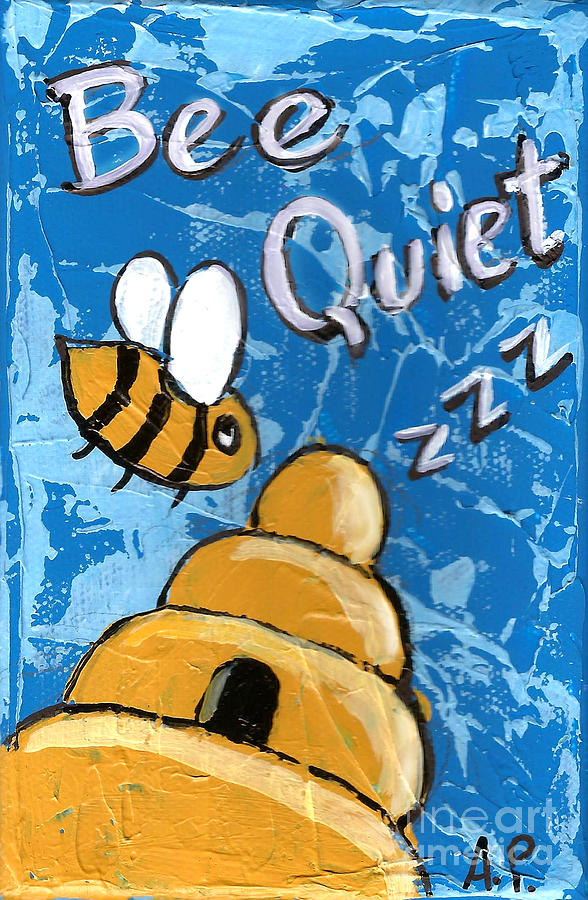 Bee Quiet Painting by Audrey Peaty
