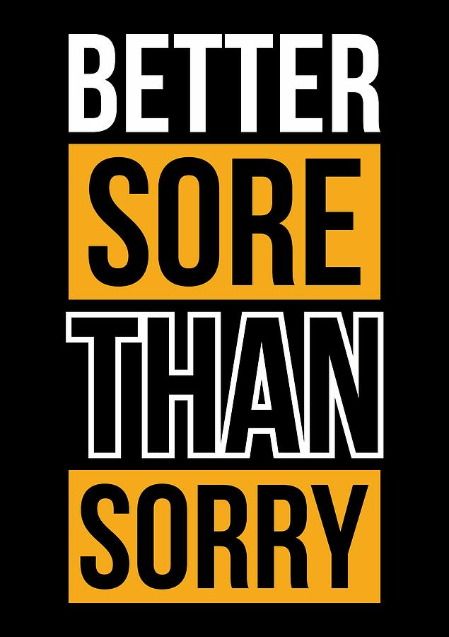 Better Digital Art - Better Sore Than Sorry Gym Motivational Quotes poster by Lab No 4 - The Quotography Department