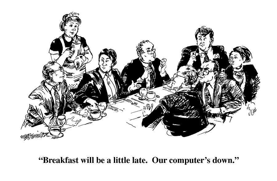 Breakfast Will Be A Little Late.  Our Computers Drawing by William Hamilton