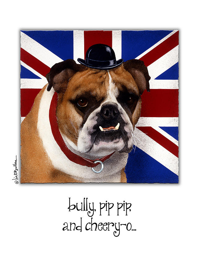 English Bulldog Painting - Bully Pip Pip And Cheery-o by Will Bullas