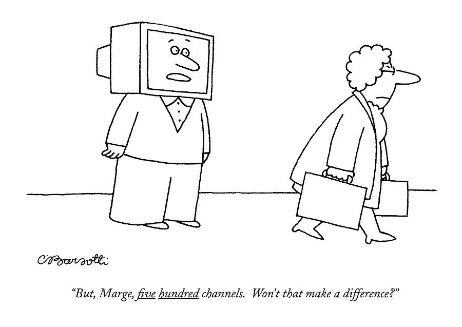 But, Marge, ?ve Hundred Channels. Wont That Make Drawing by Charles Barsotti