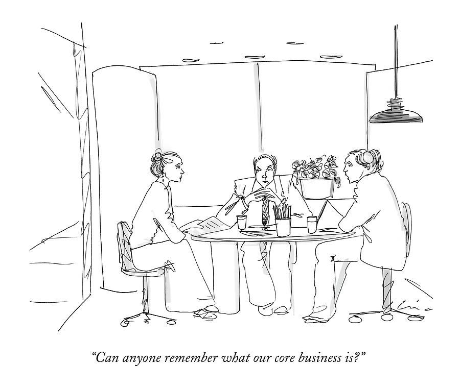 Can Anyone Remember What Our Core Business Is? Drawing by Richard Cline Can Anyone Remember What Our Core Business Is? Drawing by Richard Cline