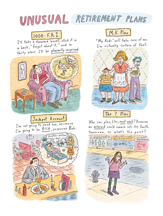 Captionless
Unusual Retirement Plans Drawing by Roz Chast