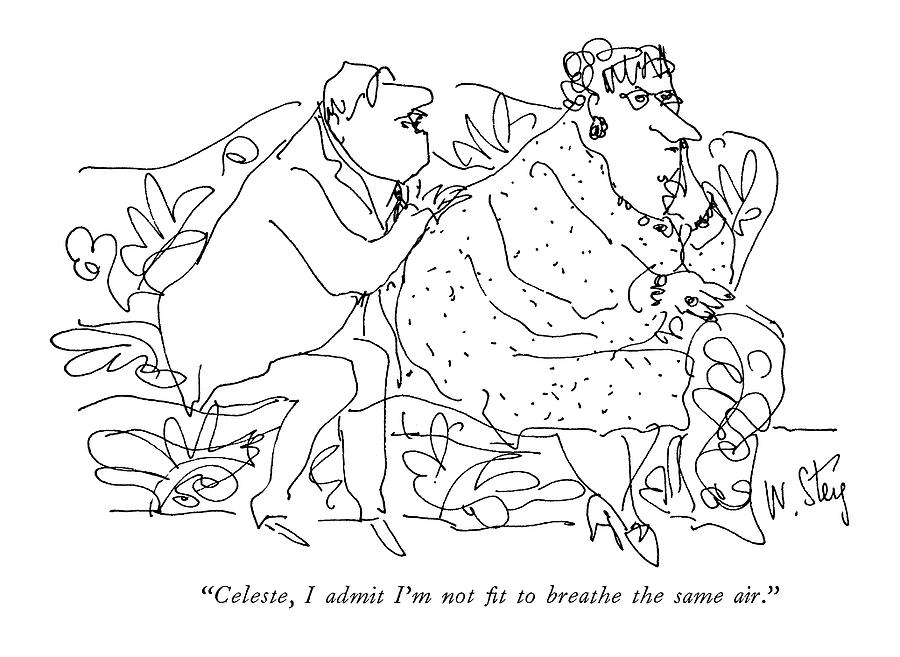 Celeste, I Admit Im Not Fit To Breathe The Same Drawing by William Steig