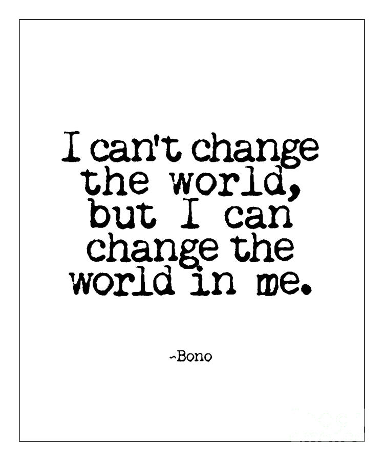 Change The World Bono Quote Photograph by Kate McKenna