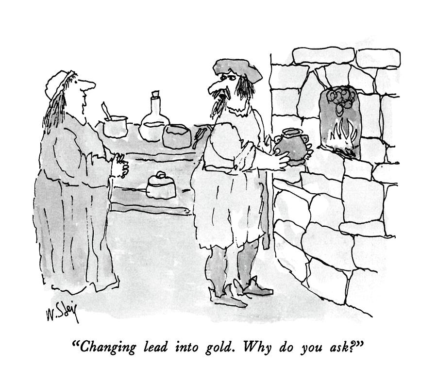 Changing Lead Into Gold.  Why Do You Ask? Drawing by William Steig