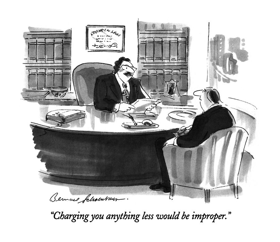 Charging You Anything Less Would Be Improper Drawing by Bernard Schoenbaum