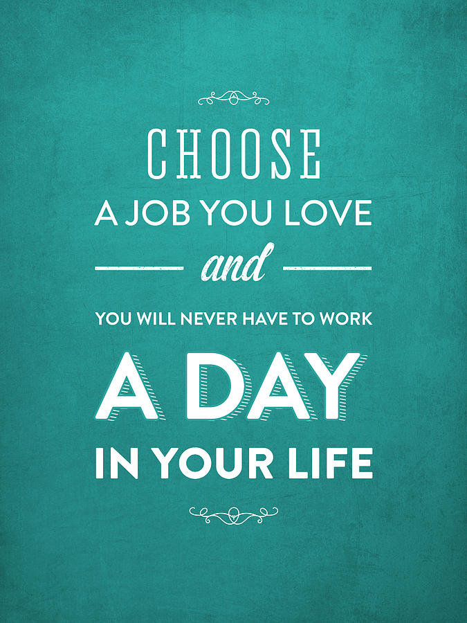 Inspirational Digital Art - Choose a job you love - Turquoise by Aged Pixel