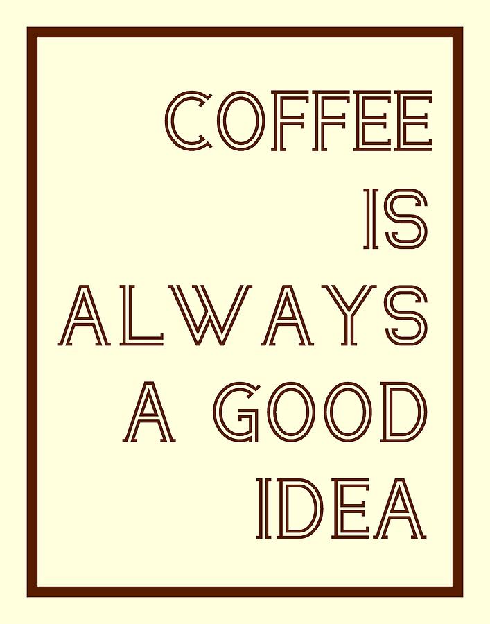 Coffee Is Always A Good Idead Digital Art by Jaime Friedman