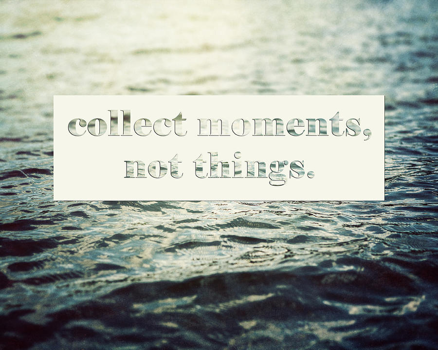 Inspirational Photograph - Collect Moments Not Things Typography Print by Lisa R