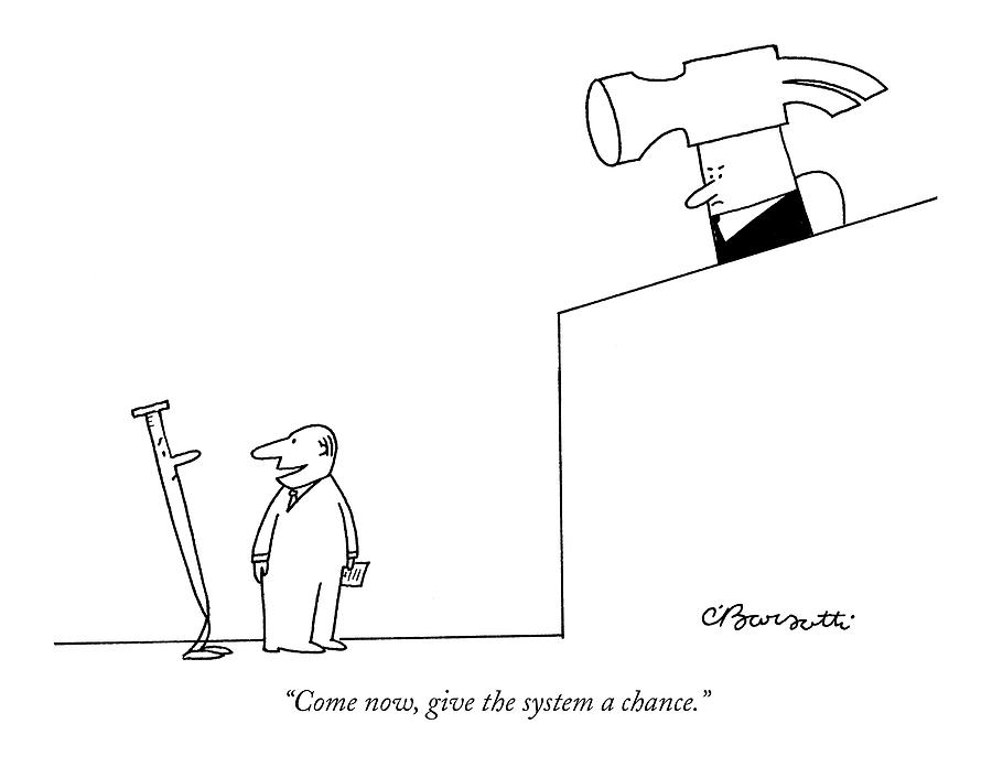 Come Now, Give The System A Chance Drawing by Charles Barsotti