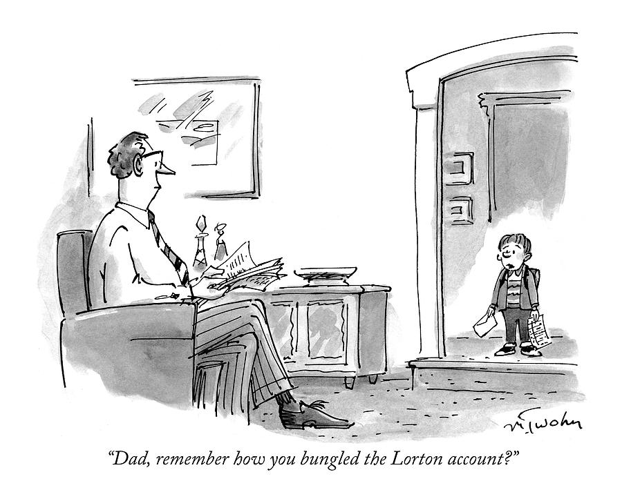Dad, Remember How You Bungled The Lorton Account? Drawing by Mike Twohy