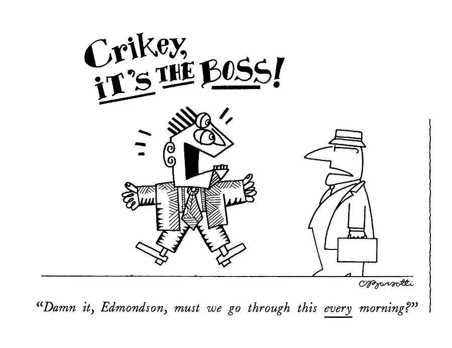 Damn It, Edmondson, Must We Go Through This Every Drawing by Charles Barsotti