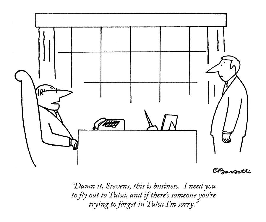 Damn It, Stevens, This Is Business. I Need Drawing by Charles Barsotti
