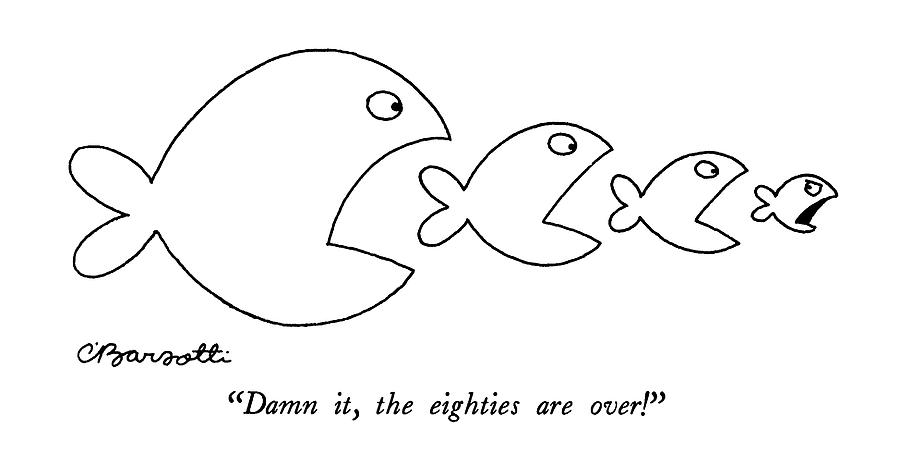 Damn It, The Eighties Are Over! Drawing by Charles Barsotti