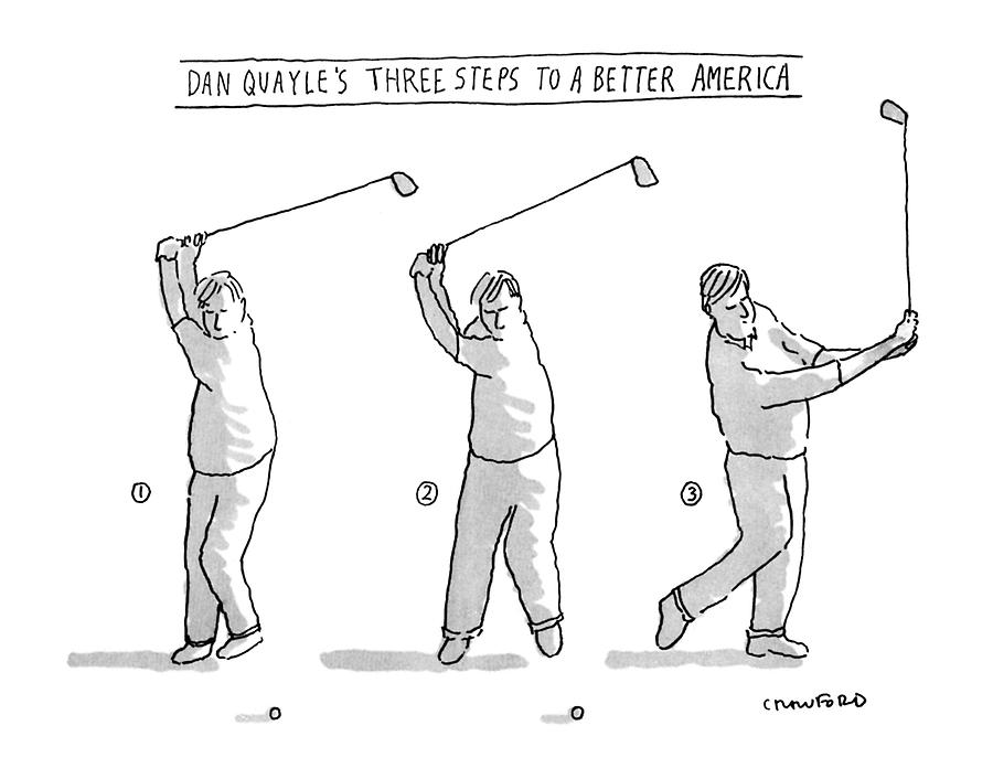 Dan Quayles Three Steps To A Better America Drawing by Michael Crawford Dan Quayles Three Steps To A Better America Drawing by Michael Crawford
