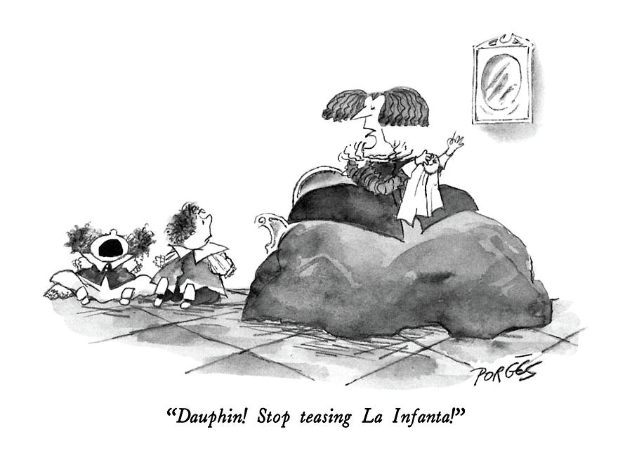 Dauphin!  Stop Teasing La Infanta! Drawing by Peter Porges