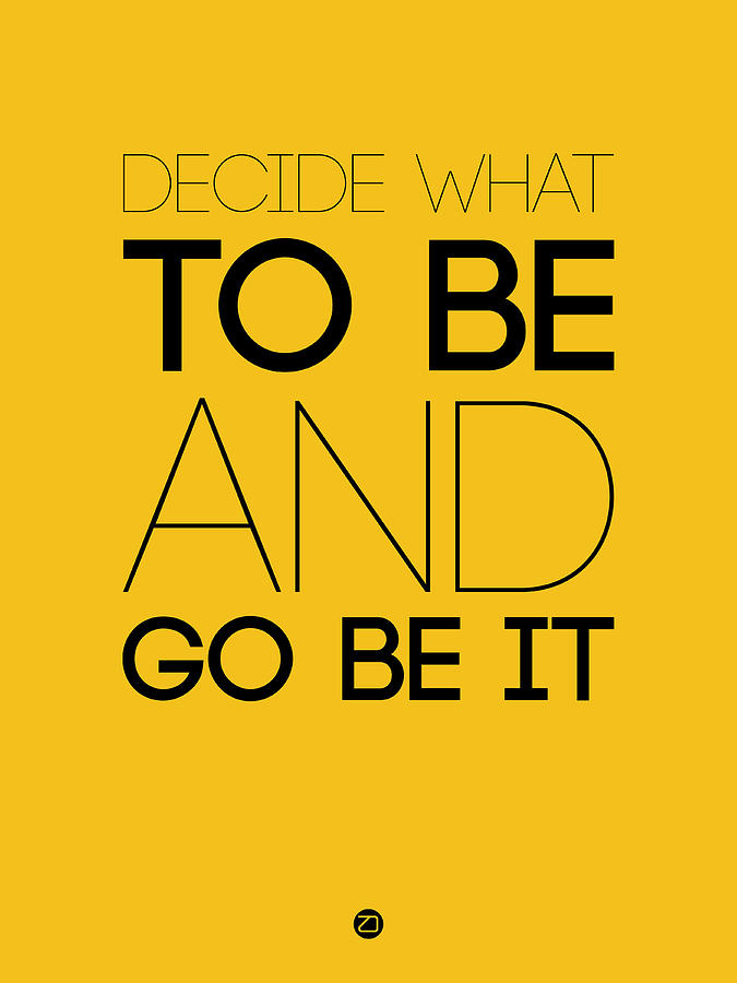 Decide What To Be And Go Be It Poster 2 Digital Art by Naxart Studio ...