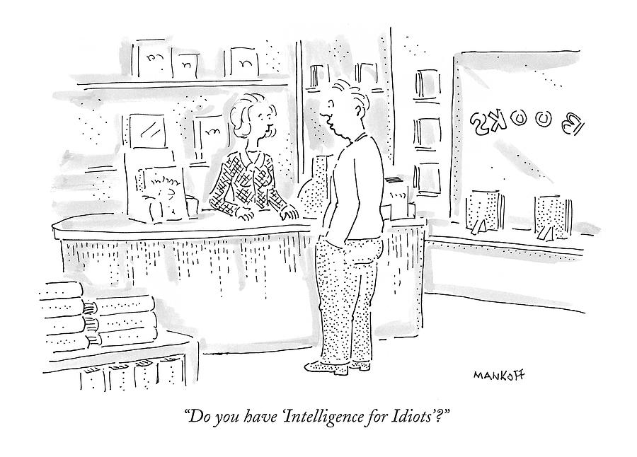 Do You Have 'intelligence For Idiots'? Drawing by Robert Mankoff