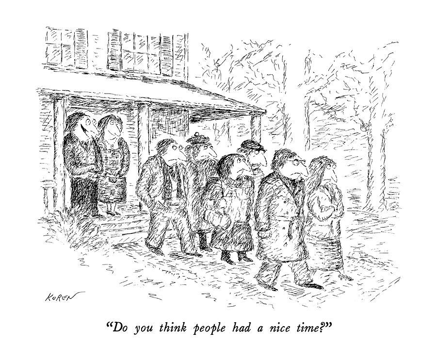 Do You Think People Had A Nice Time? Drawing by Edward Koren