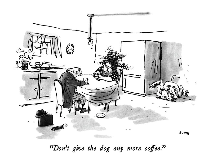 Dont Give The Dog Any More Coffee Drawing by George Booth