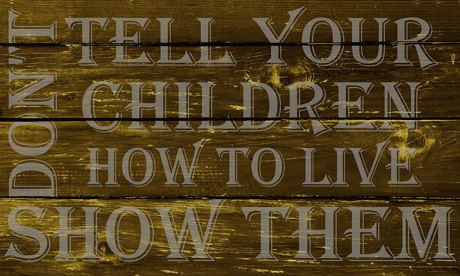 Dont Tell Your Children How To Live Show Them Digital Art by Movie Poster Prints