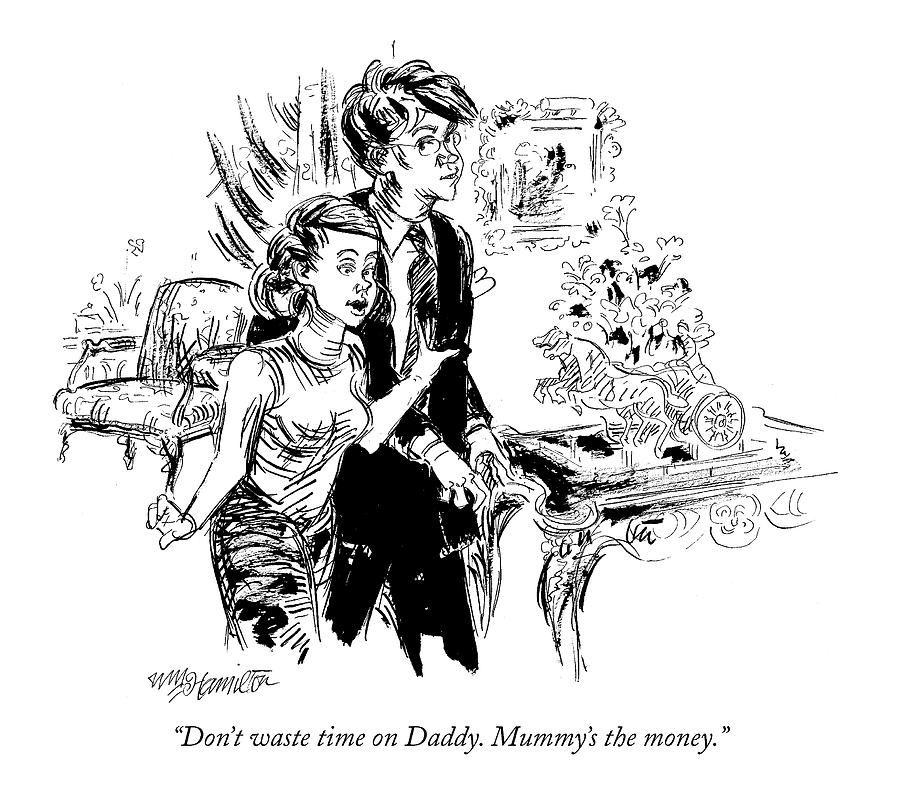 Dont Waste Time On Daddy. Mummys The Money Drawing by William Hamilton