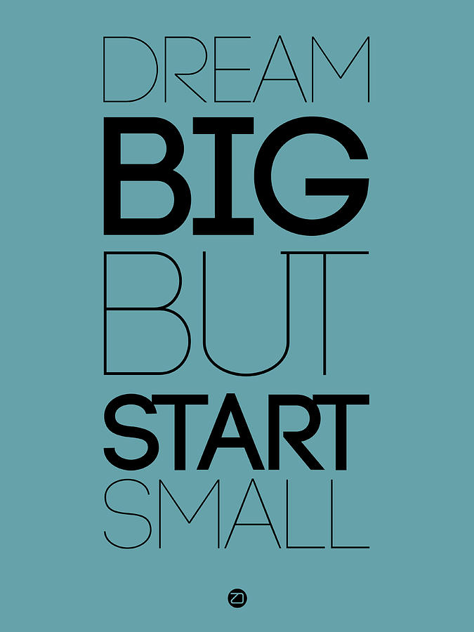Dream Big But Start Small 3 Digital Art By Naxart Studio