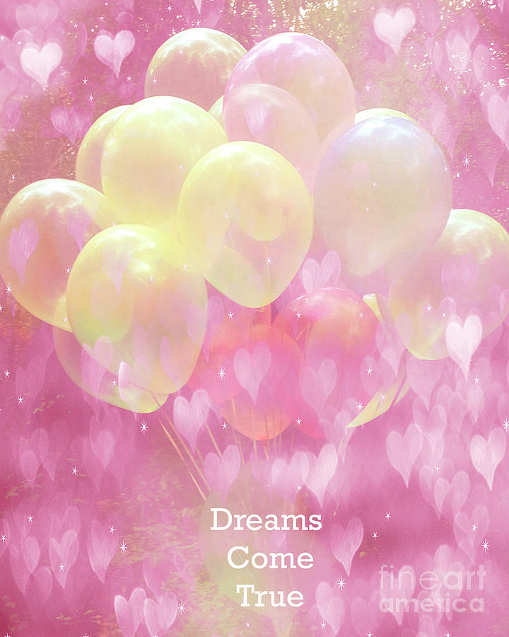 Dreamy Fantasy Whimsical Yellow Pink Balloons With Hearts - Typography Quote - Dreams Come True Photograph by Kathy Fornal