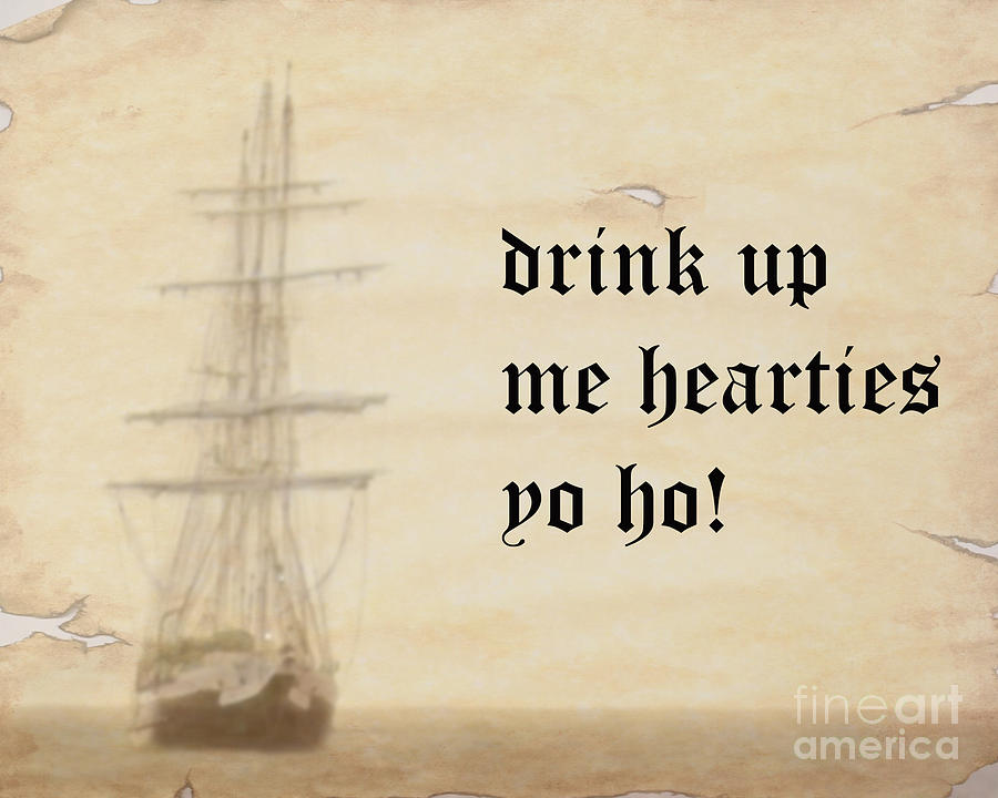 Drink Up Me Hearties Photograph