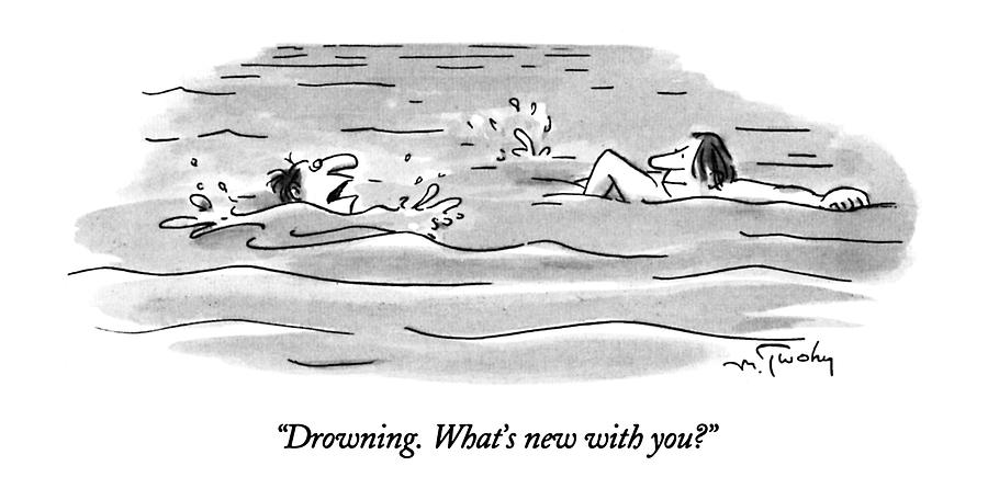 Drowning.  Whats New With You? Drawing by Mike Twohy