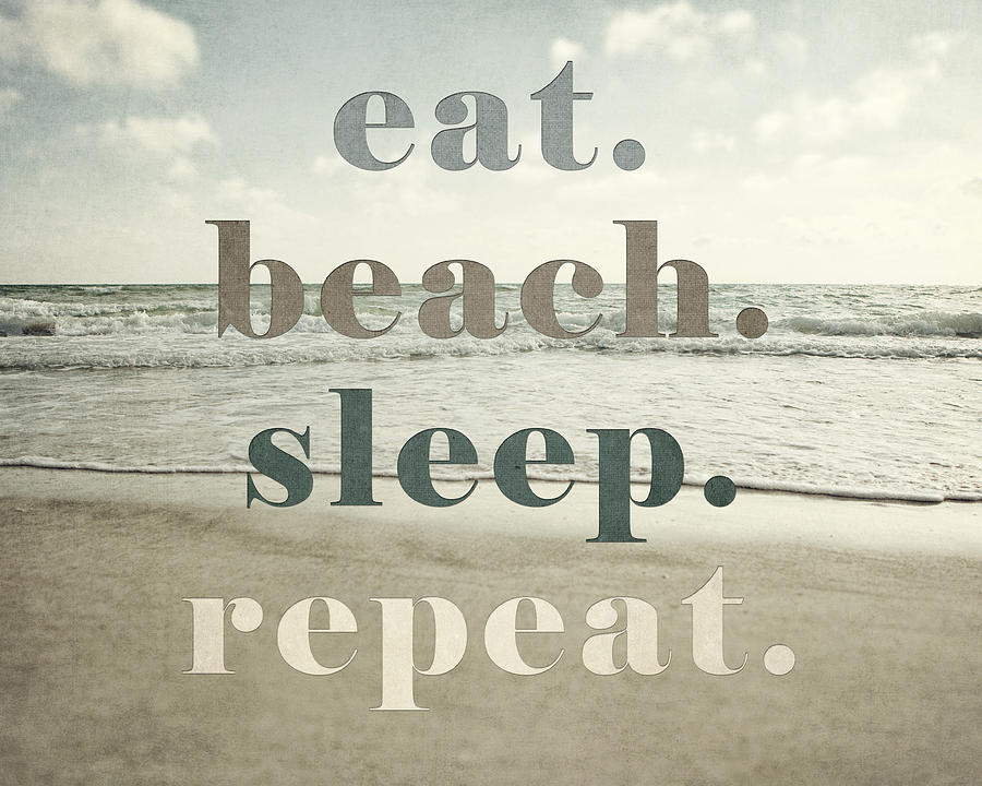 Beach Photograph - Eat. Beach. Sleep. Repeat. Beach Typography by Lisa R