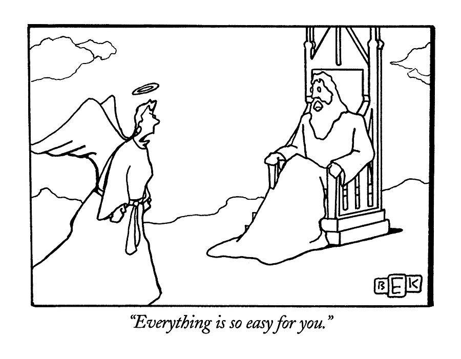 Everything Is So Easy For You Drawing by Bruce Eric Kaplan