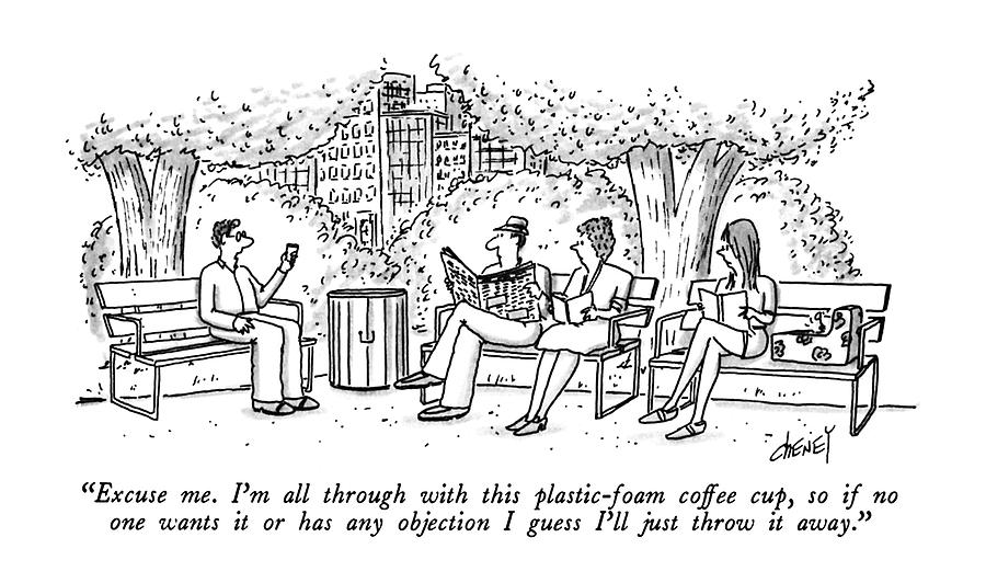 Excuse Me. Im All Through With This Drawing by Tom Cheney Excuse Me. Im All Through With This Drawing by Tom Cheney