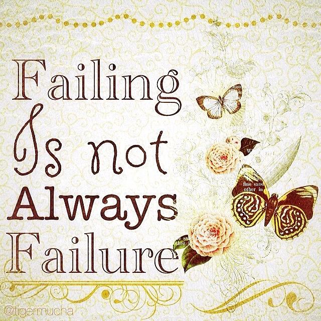 Inspire Photograph - Failing Is Not Always Failure. #quote by Teresa Mucha