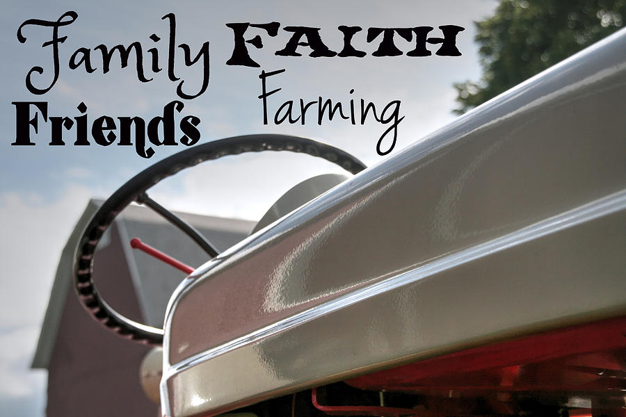 Farm Photograph - Family Faith Friends Farming by Heather Allen