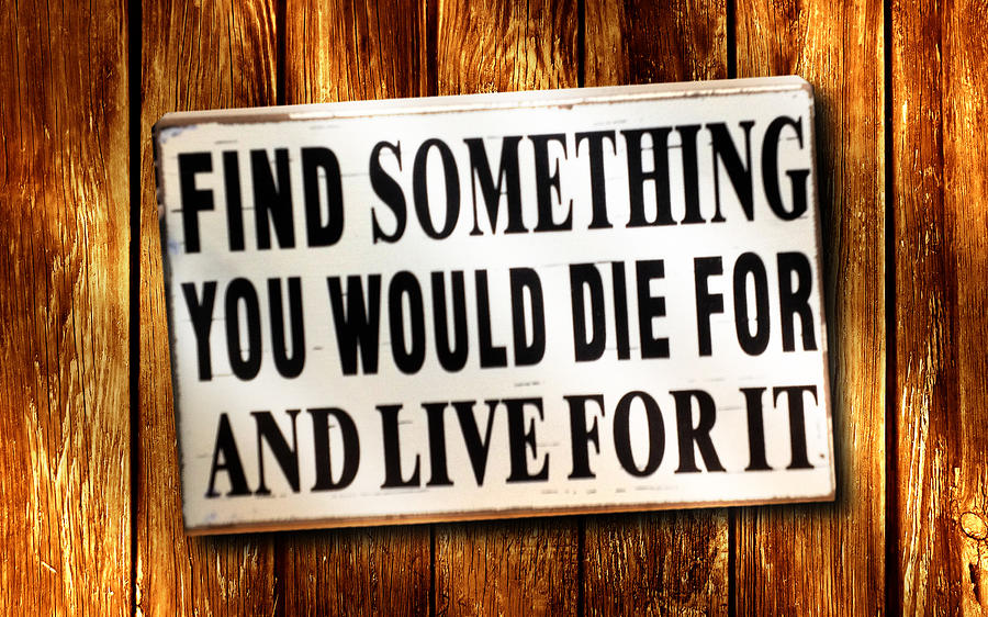 Find Something You Would Die For Photograph by Rod Seel