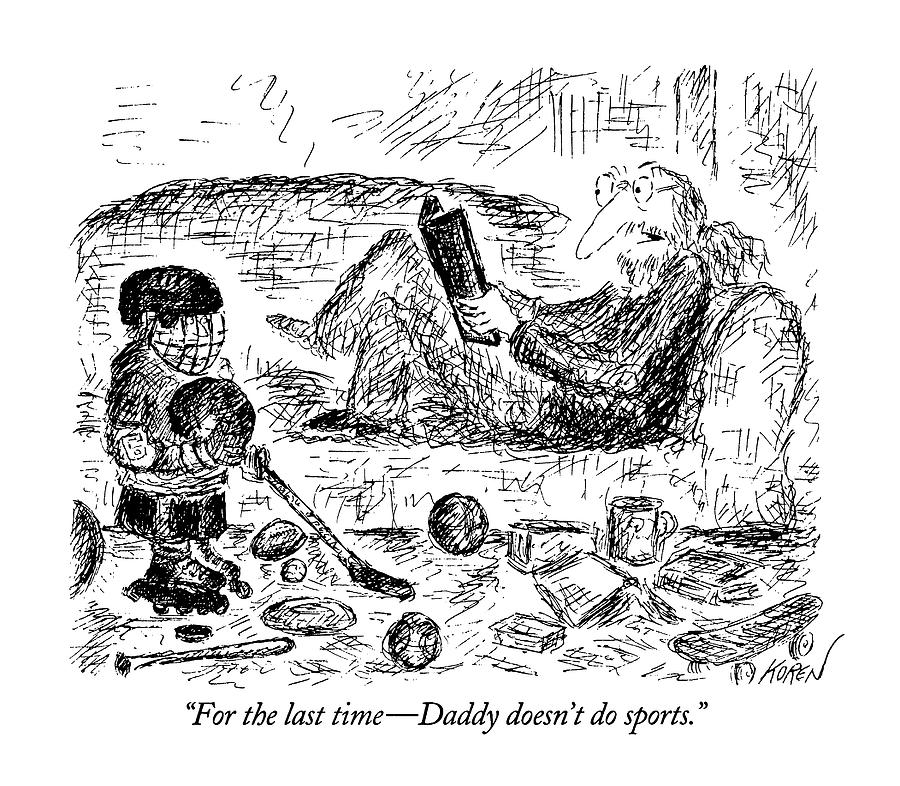 For The Last Time - Daddy Doesnt Do Sports Drawing by Edward Koren