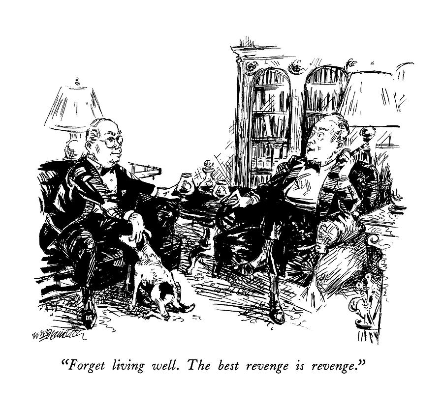 Forget Living Well.  The Best Revenge Is Revenge Drawing by William Hamilton