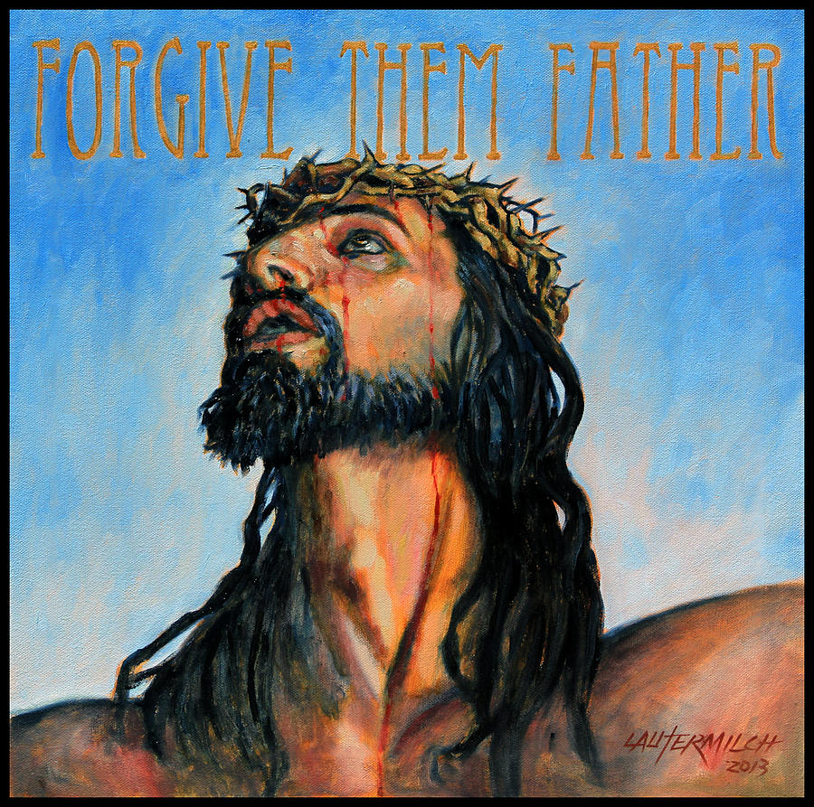 Forgive Them Father Painting by John Lautermilch