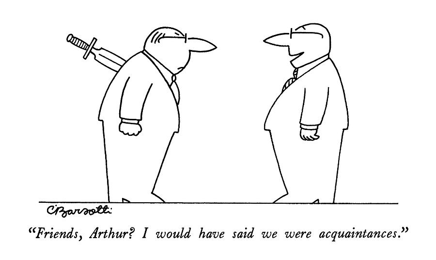 Friends, Arthur?  I Would Have Said Drawing by Charles Barsotti