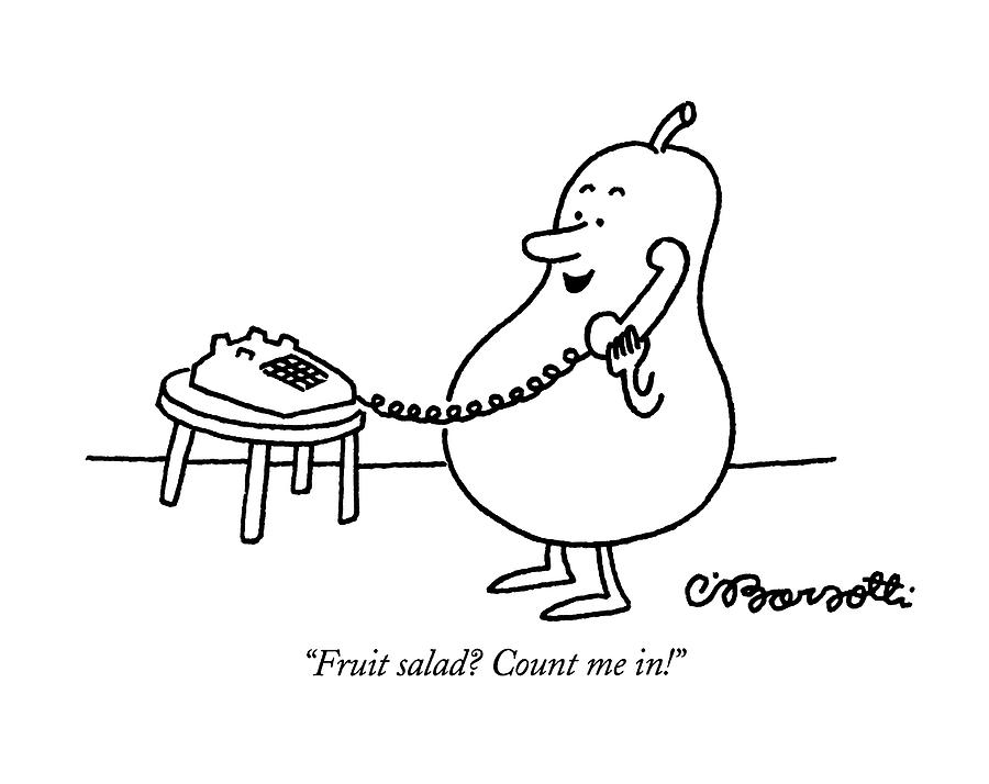 Fruit Salad?  Count Me In! Drawing by Charles Barsotti