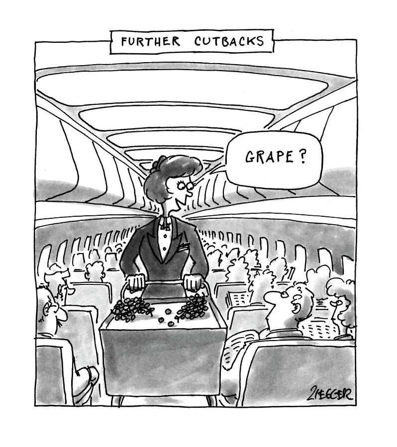 Further Cutbacks
grape? Drawing by Jack Ziegler