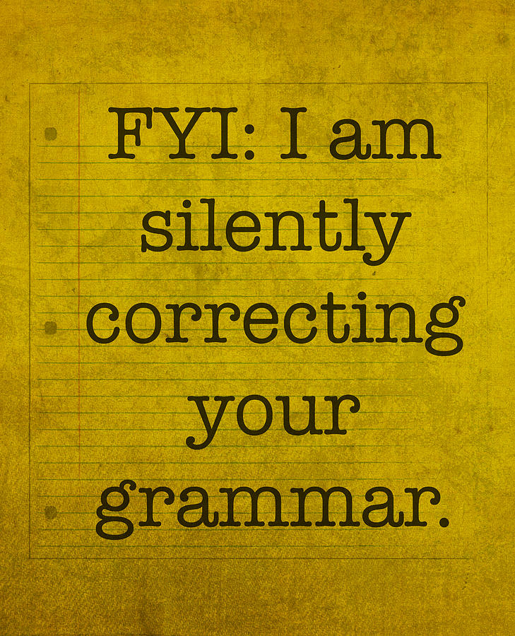 Humor Mixed Media - FYI I am silently correcting your grammar by Design Turnpike