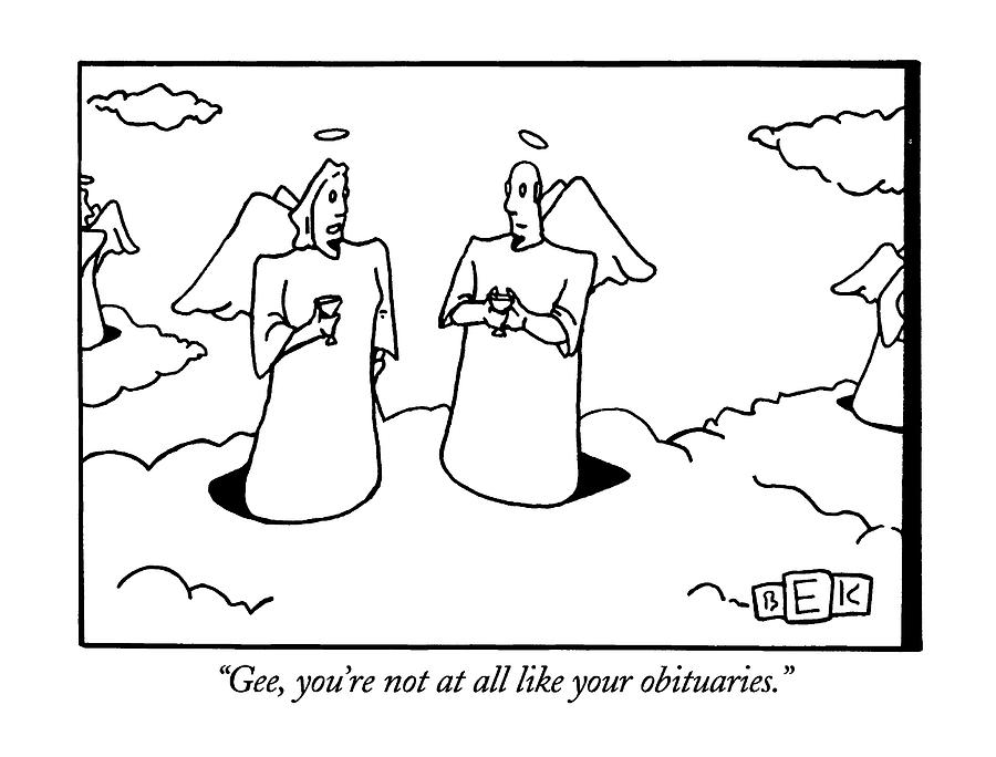 Gee, Youre Not At All Like Your Obituaries Drawing by Bruce Eric Kaplan