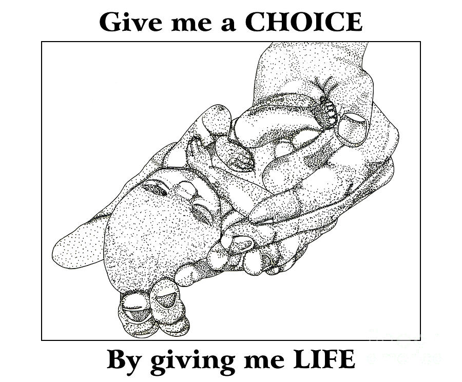 Give me a CHOICE By giving me LIFE Drawing by Rose Santuci-Sofranko