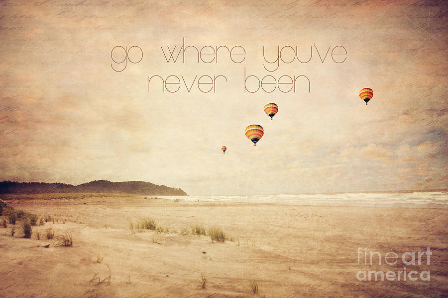 Go where youve never been Photograph by Sylvia Cook
